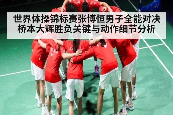世界体操锦标赛张博恒男子全能对决桥本大辉胜负关键与动作细节分析 - kaiyun app